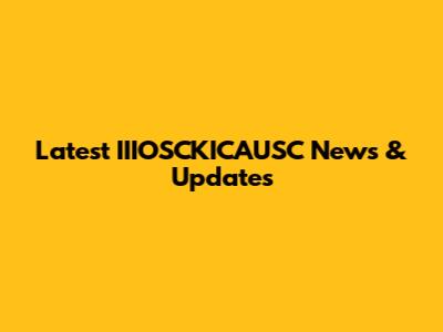 Latest IIIOSCKICAUSC News & Updates