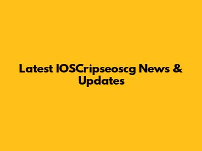 Latest IOSCripseoscg News & Updates