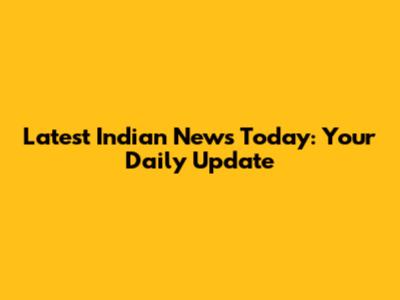 Latest Indian News Today: Your Daily Update