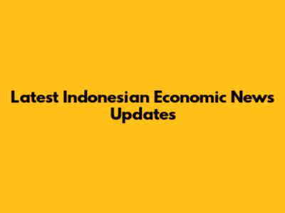 Latest Indonesian Economic News Updates