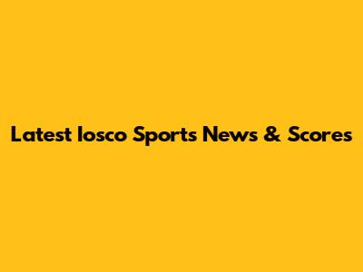 Latest Iosco Sports News & Scores