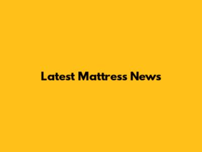 Latest Mattress News