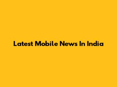 Latest Mobile News In India