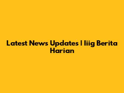 Latest News Updates | Iiig Berita Harian