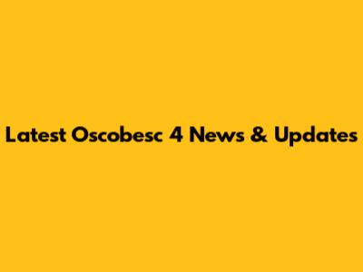 Latest Oscobesc 4 News & Updates