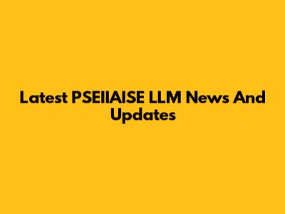 Latest PSEIIAISE LLM News And Updates