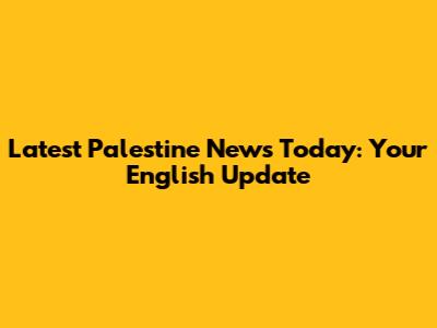 Latest Palestine News Today: Your English Update