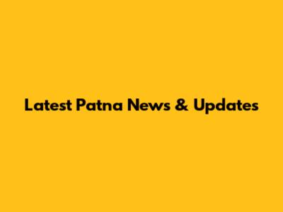 Latest Patna News & Updates