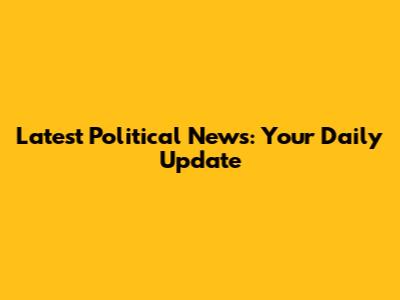 Latest Political News: Your Daily Update