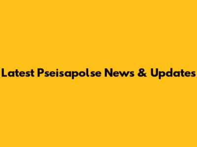 Latest Pseisapolse News & Updates