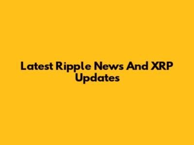 Latest Ripple News And XRP Updates