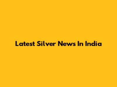 Latest Silver News In India