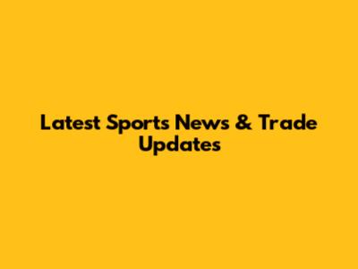 Latest Sports News & Trade Updates