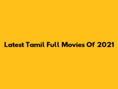 Latest Tamil Full Movies Of 2021