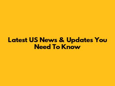 Latest US News & Updates You Need To Know