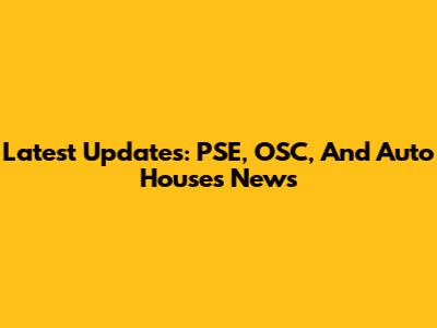 Latest Updates: PSE, OSC, And Auto Houses News