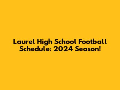 Laurel High School Football Schedule: 2024 Season!