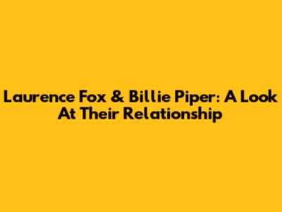 Laurence Fox & Billie Piper: A Look At Their Relationship