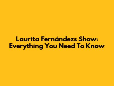 Laurita Fernández's Show: Everything You Need To Know
