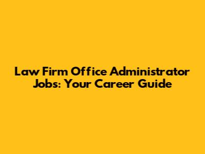 Law Firm Office Administrator Jobs: Your Career Guide