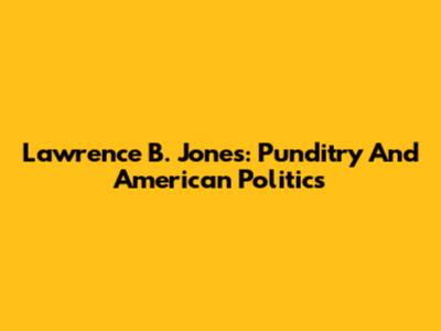 Lawrence B. Jones: Punditry And American Politics
