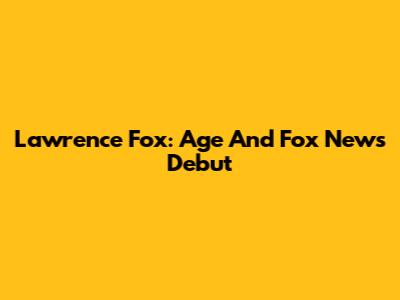 Lawrence Fox: Age And Fox News Debut