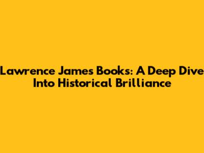 Lawrence James Books: A Deep Dive Into Historical Brilliance