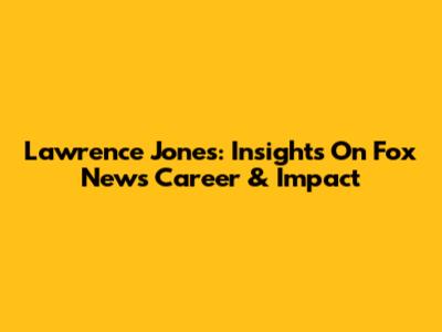 Lawrence Jones: Insights On Fox News Career & Impact