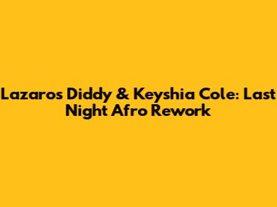 Lazaros Diddy & Keyshia Cole: Last Night Afro Rework