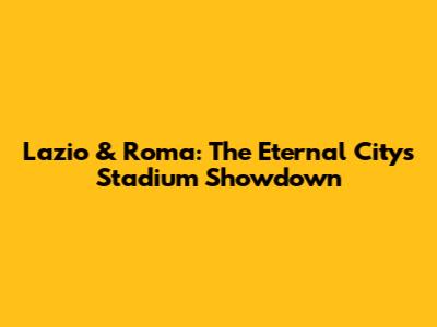 Lazio & Roma: The Eternal City's Stadium Showdown