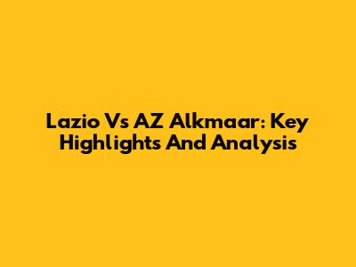 Lazio Vs AZ Alkmaar: Key Highlights And Analysis