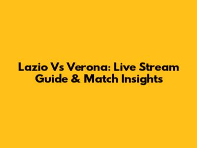 Lazio Vs Verona: Live Stream Guide & Match Insights