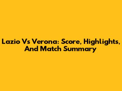 Lazio Vs Verona: Score, Highlights, And Match Summary