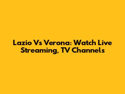 Lazio Vs Verona: Watch Live Streaming, TV Channels