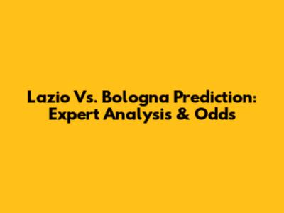 Lazio Vs. Bologna Prediction: Expert Analysis & Odds