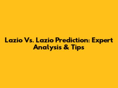 Lazio Vs. Lazio Prediction: Expert Analysis & Tips