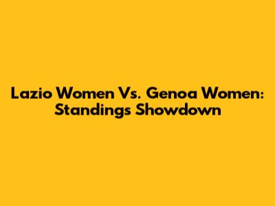 Lazio Women Vs. Genoa Women: Standings Showdown