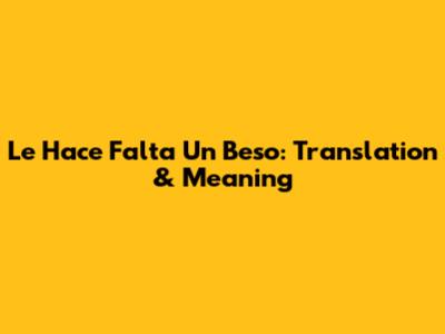 Le Hace Falta Un Beso: Translation & Meaning