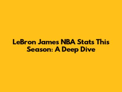 LeBron James' NBA Stats This Season: A Deep Dive