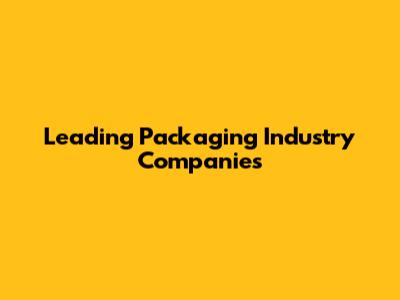Leading Packaging Industry Companies