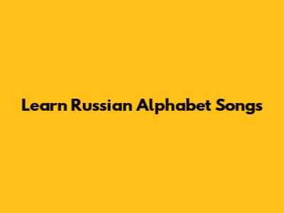 Learn Russian Alphabet Songs