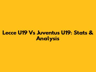 Lecce U19 Vs Juventus U19: Stats & Analysis