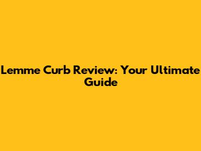Lemme Curb Review: Your Ultimate Guide