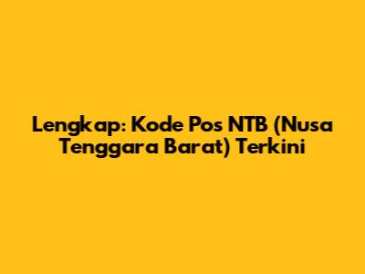 Lengkap: Kode Pos NTB (Nusa Tenggara Barat) Terkini
