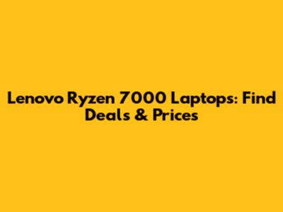 Lenovo Ryzen 7000 Laptops: Find Deals & Prices