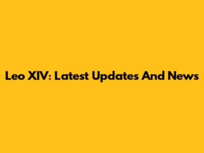 Leo XIV: Latest Updates And News