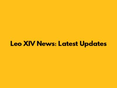 Leo XIV News: Latest Updates
