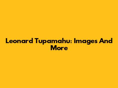 Leonard Tupamahu: Images And More