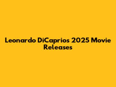 Leonardo DiCaprio's 2025 Movie Releases