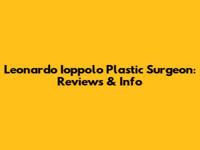 Leonardo Ioppolo Plastic Surgeon: Reviews & Info